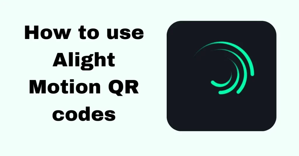 How to use Alight Motion QR codes.